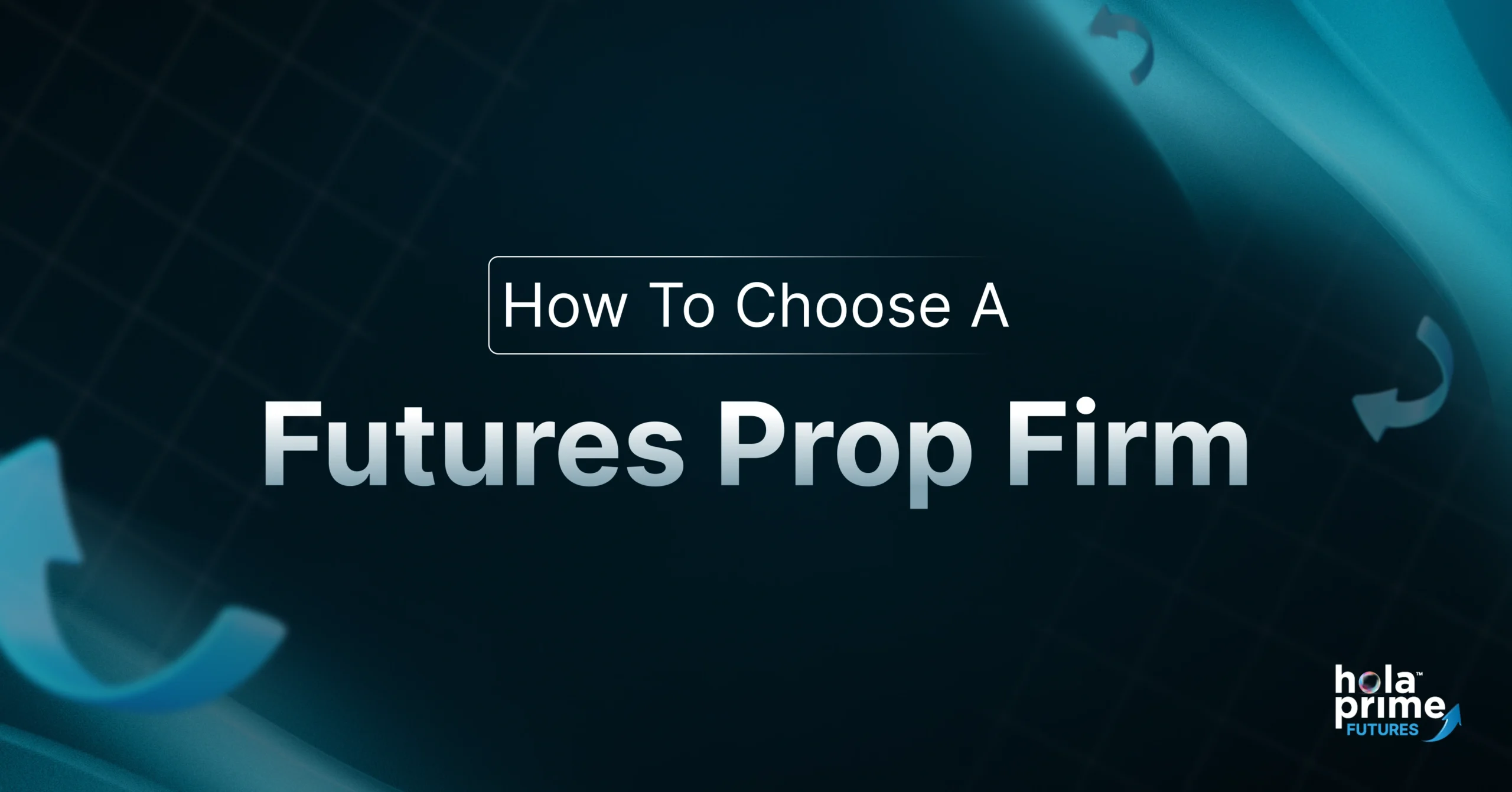 Dark-themed graphic with blue accents titled “How To Choose A Futures Prop Firm” and featuring the Hola Prime Futures logo in the bottom right corner. The background includes abstract grid lines and curved arrow elements, giving a professional and financial market theme.