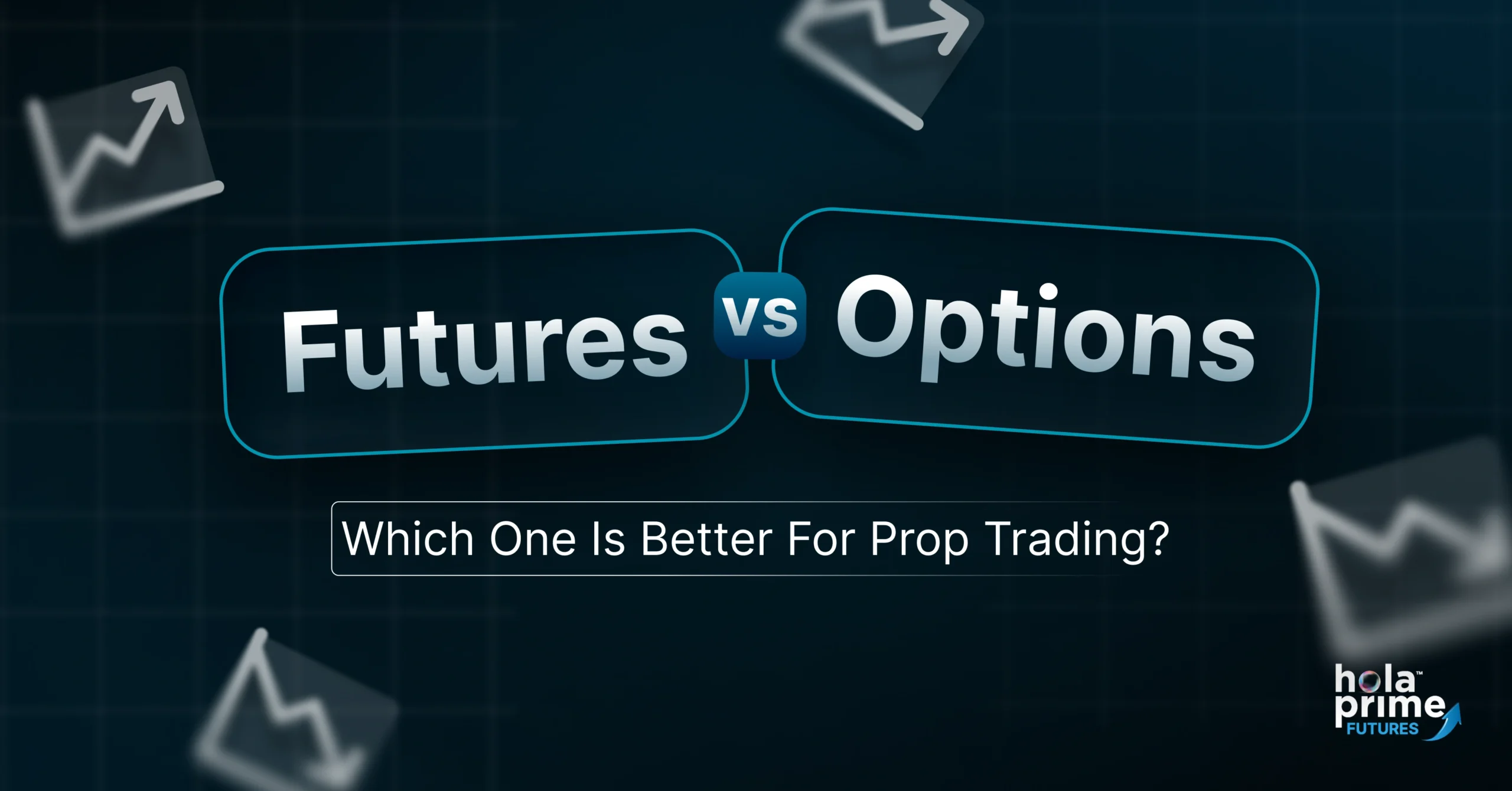 A dark-themed graphic titled Futures vs Options with a subtitle Which One Is Better For Prop Trading? placed at the center. The background features upward and downward trend icons, and the bottom right corner displays the hola prime FUTURES logo.